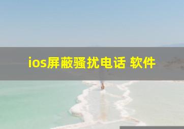 ios屏蔽骚扰电话 软件